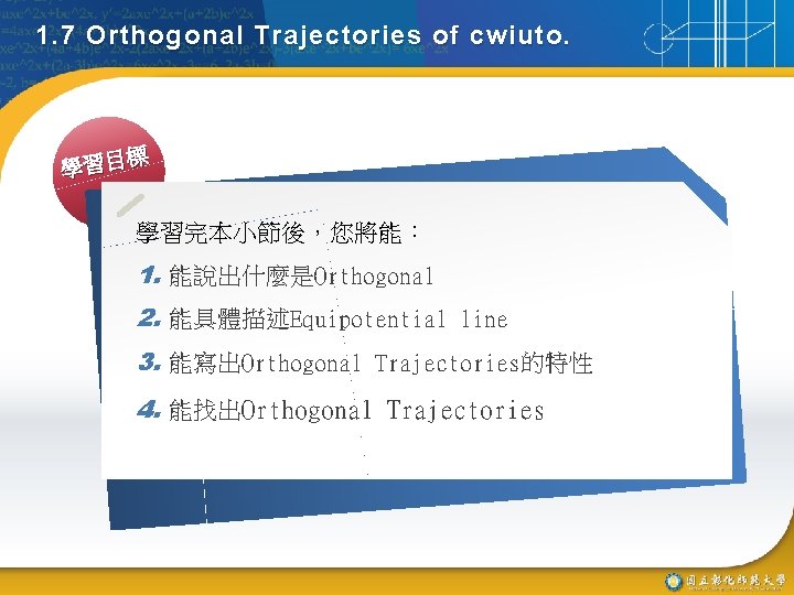 1. 7 Orthogonal Trajectories of cwiuto. 標 學習目 學習完本小節後，您將能： 1. 能說出什麼是Orthogonal 2. 能具體描述Equipotential line