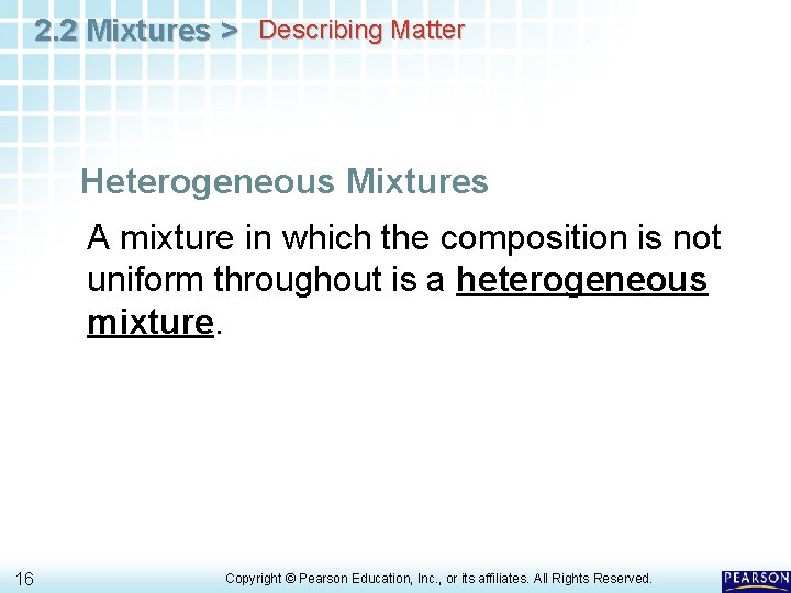 2. 2 Mixtures > Describing Matter Heterogeneous Mixtures A mixture in which the composition 2. 2 Mixtures > Describing Matter Heterogeneous Mixtures A mixture in which the composition