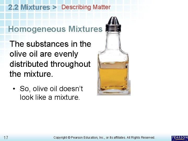 2. 2 Mixtures > Describing Matter Homogeneous Mixtures The substances in the olive oil 2. 2 Mixtures > Describing Matter Homogeneous Mixtures The substances in the olive oil