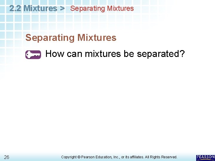 2. 2 Mixtures > Separating Mixtures How can mixtures be separated? 26 Copyright © 2. 2 Mixtures > Separating Mixtures How can mixtures be separated? 26 Copyright ©