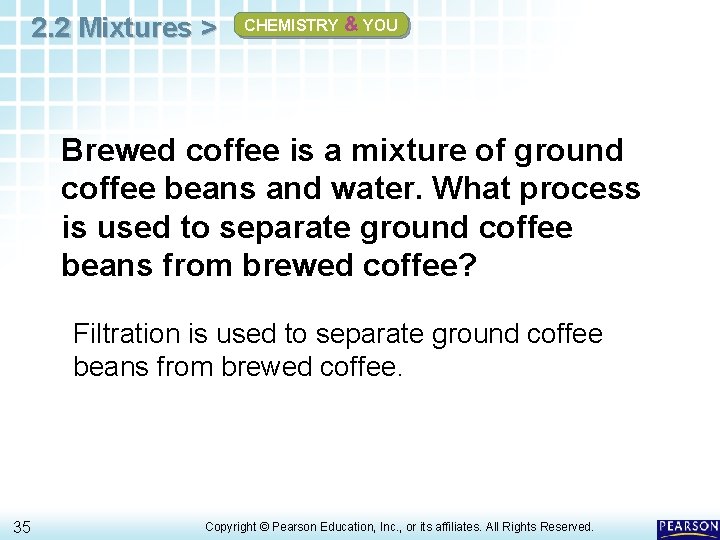 2. 2 Mixtures > CHEMISTRY & YOU Brewed coffee is a mixture of ground 2. 2 Mixtures > CHEMISTRY & YOU Brewed coffee is a mixture of ground
