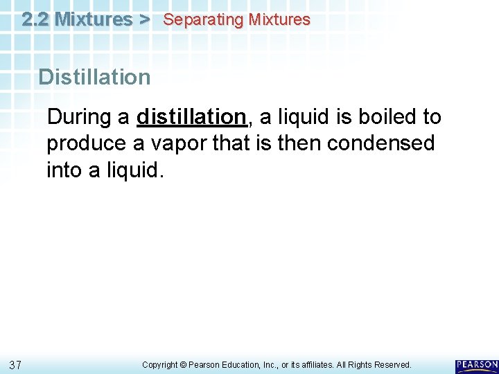 2. 2 Mixtures > Separating Mixtures Distillation During a distillation, a liquid is boiled 2. 2 Mixtures > Separating Mixtures Distillation During a distillation, a liquid is boiled
