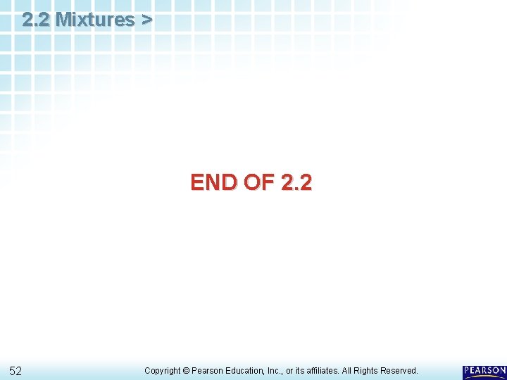 2. 2 Mixtures > END OF 2. 2 52 Copyright © Pearson Education, Inc. 2. 2 Mixtures > END OF 2. 2 52 Copyright © Pearson Education, Inc.