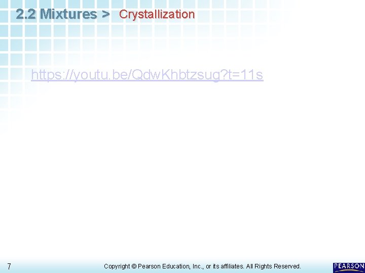 2. 2 Mixtures > Crystallization https: //youtu. be/Qdw. Khbtzsug? t=11 s 7 Copyright © 2. 2 Mixtures > Crystallization https: //youtu. be/Qdw. Khbtzsug? t=11 s 7 Copyright ©