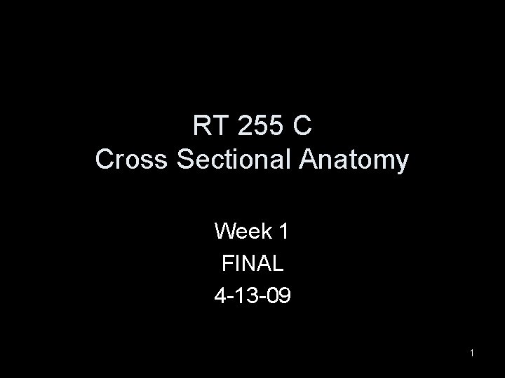 RT 255 C Cross Sectional Anatomy Week 1 FINAL 4 -13 -09 1 