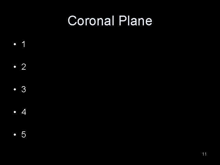 Coronal Plane • 1 • 2 • 3 • 4 • 5 11 