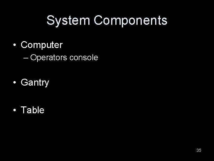 System Components • Computer – Operators console • Gantry • Table 35 