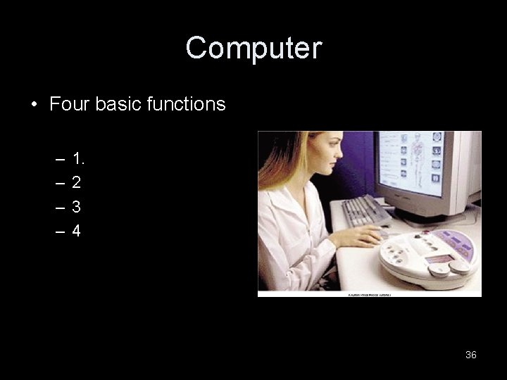 Computer • Four basic functions – – 1. 2 3 4 36 