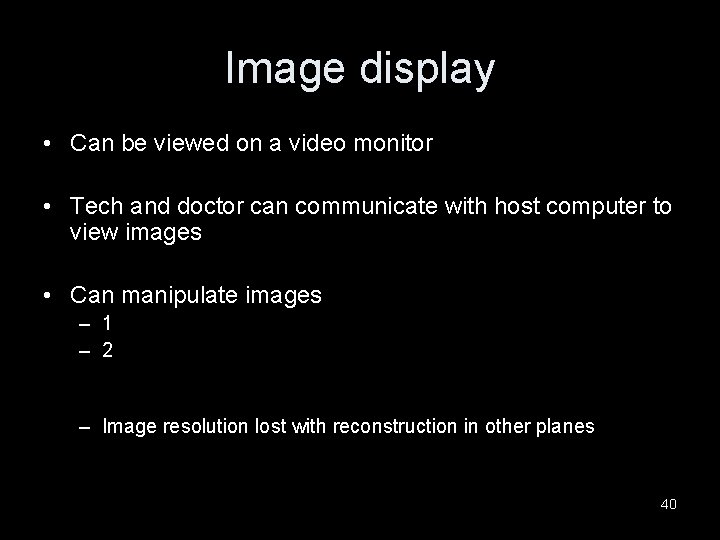 Image display • Can be viewed on a video monitor • Tech and doctor