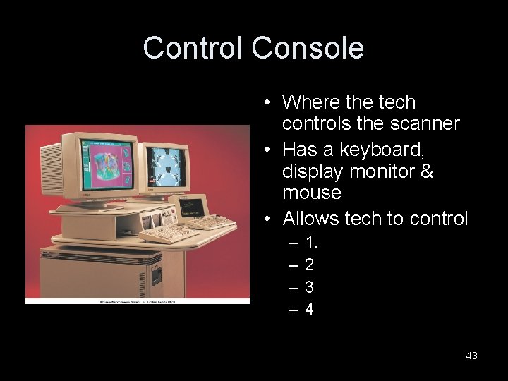 Control Console • Where the tech controls the scanner • Has a keyboard, display