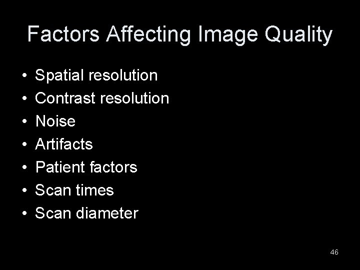 Factors Affecting Image Quality • • Spatial resolution Contrast resolution Noise Artifacts Patient factors