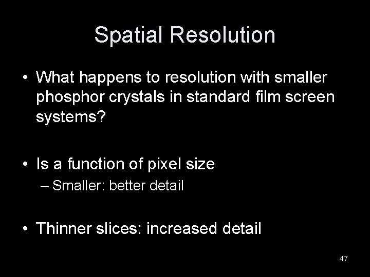 Spatial Resolution • What happens to resolution with smaller phosphor crystals in standard film