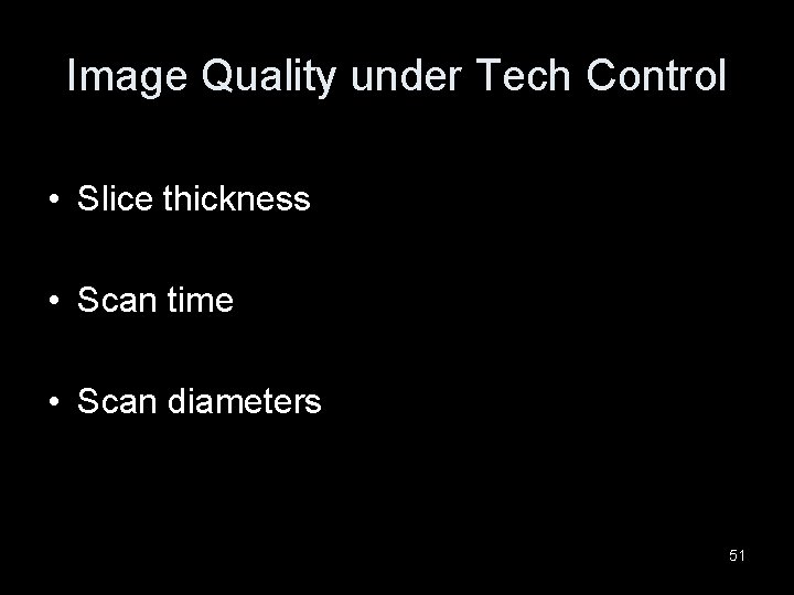 Image Quality under Tech Control • Slice thickness • Scan time • Scan diameters