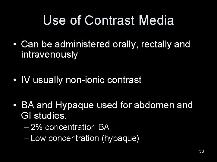 Use of Contrast Media • Can be administered orally, rectally and intravenously • IV