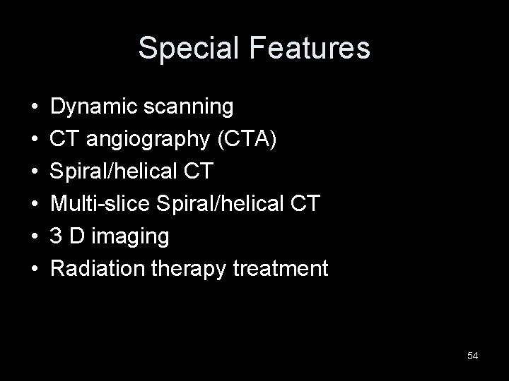 Special Features • • • Dynamic scanning CT angiography (CTA) Spiral/helical CT Multi-slice Spiral/helical