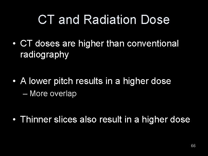 CT and Radiation Dose • CT doses are higher than conventional radiography • A