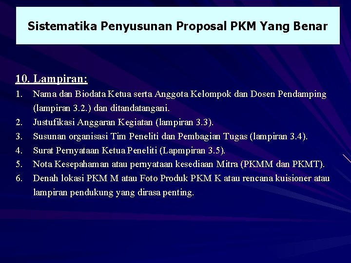 Sistematika Penyusunan Proposal PKM Yang Benar 10. Lampiran: 1. 2. 3. 4. 5. 6.