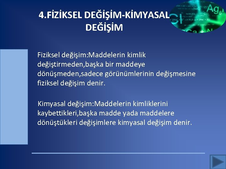 4. FİZİKSEL DEĞİŞİM-KİMYASAL DEĞİŞİM Fiziksel değişim: Maddelerin kimlik değiştirmeden, başka bir maddeye dönüşmeden, sadece