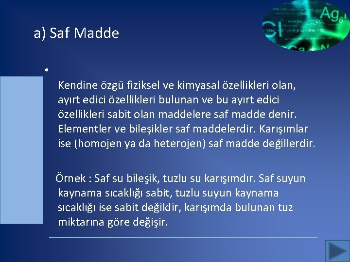 a) Saf Madde • Kendine özgü fiziksel ve kimyasal özellikleri olan, ayırt edici özellikleri