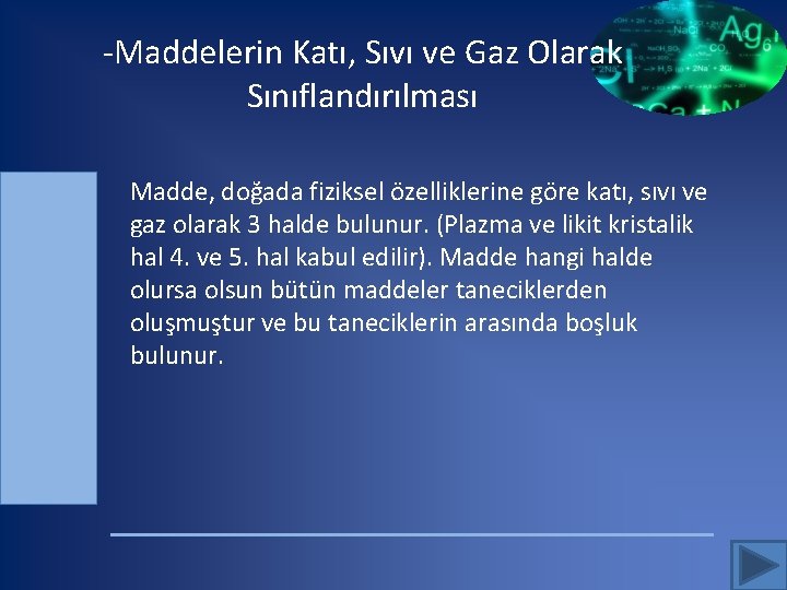 -Maddelerin Katı, Sıvı ve Gaz Olarak Sınıflandırılması Madde, doğada fiziksel özelliklerine göre katı, sıvı