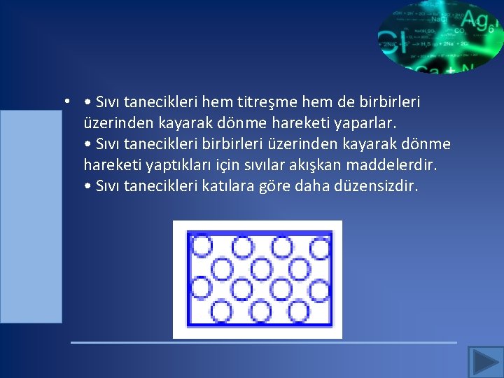  • • Sıvı tanecikleri hem titreşme hem de birbirleri üzerinden kayarak dönme hareketi