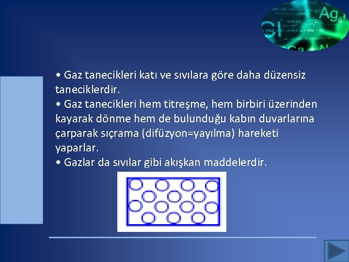  • Gaz tanecikleri katı ve sıvılara göre daha düzensiz taneciklerdir. • Gaz tanecikleri