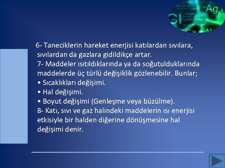  6 - Taneciklerin hareket enerjisi katılardan sıvılara, sıvılardan da gazlara gidildikçe artar. 7