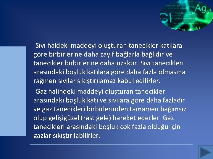  Sıvı haldeki maddeyi oluşturan tanecikler katılara göre birbirlerine daha zayıf bağlarla bağlıdır ve