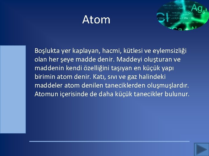 Atom Boşlukta yer kaplayan, hacmi, kütlesi ve eylemsizliği olan her şeye madde denir. Maddeyi