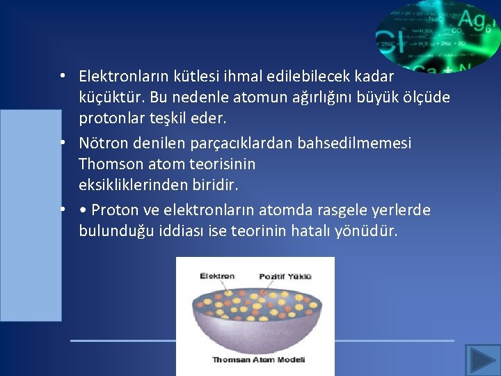  • Elektronların kütlesi ihmal edilebilecek kadar küçüktür. Bu nedenle atomun ağırlığını büyük ölçüde