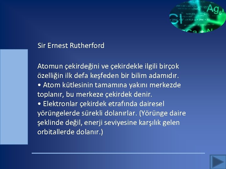  Sir Ernest Rutherford Atomun çekirdeğini ve çekirdekle ilgili birçok özelliğin ilk defa keşfeden