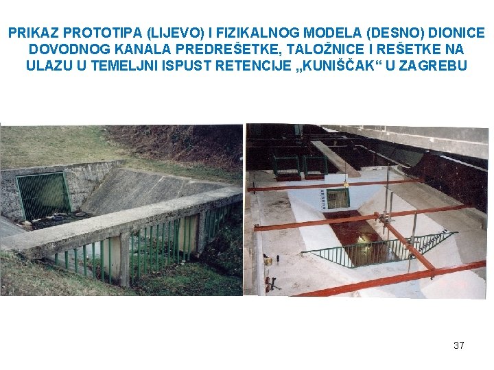 PRIKAZ PROTOTIPA (LIJEVO) I FIZIKALNOG MODELA (DESNO) DIONICE DOVODNOG KANALA PREDREŠETKE, TALOŽNICE I REŠETKE