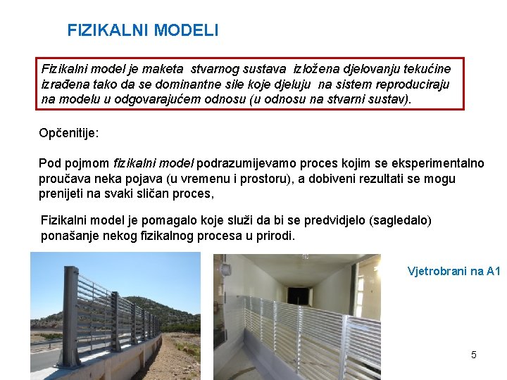 FIZIKALNI MODELI Fizikalni model je maketa stvarnog sustava izložena djelovanju tekućine izrađena tako da