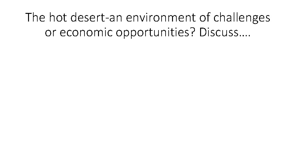 The hot desert-an environment of challenges or economic opportunities? Discuss…. 