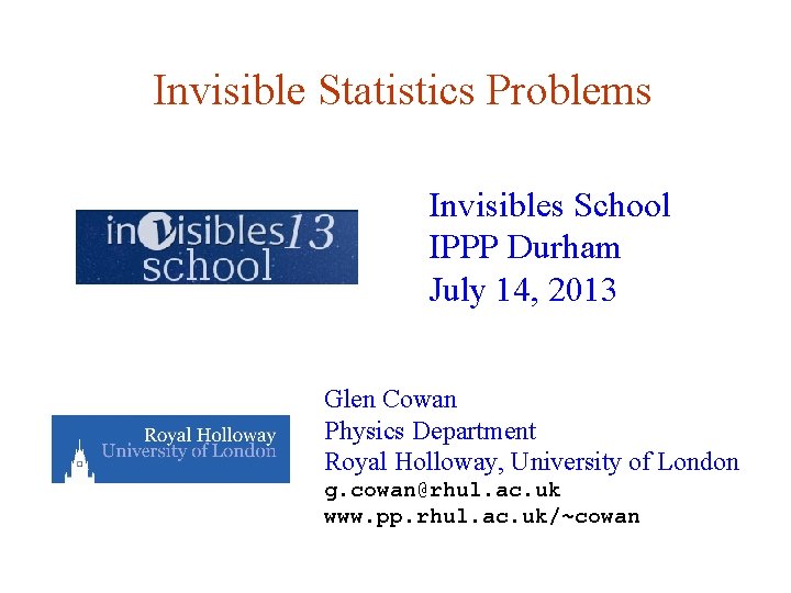 Invisible Statistics Problems Invisibles School IPPP Durham July 14, 2013 Glen Cowan Physics Department