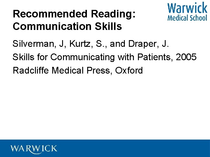 Recommended Reading: Communication Skills Silverman, J, Kurtz, S. , and Draper, J. Skills for