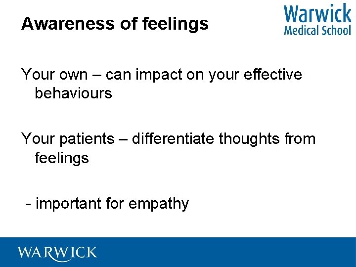 Awareness of feelings Your own – can impact on your effective behaviours Your patients