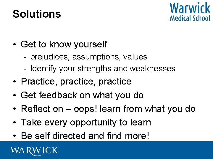 Solutions • Get to know yourself - prejudices, assumptions, values - Identify your strengths