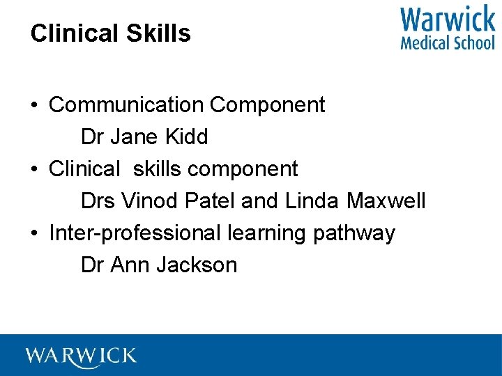 Clinical Skills • Communication Component Dr Jane Kidd • Clinical skills component Drs Vinod