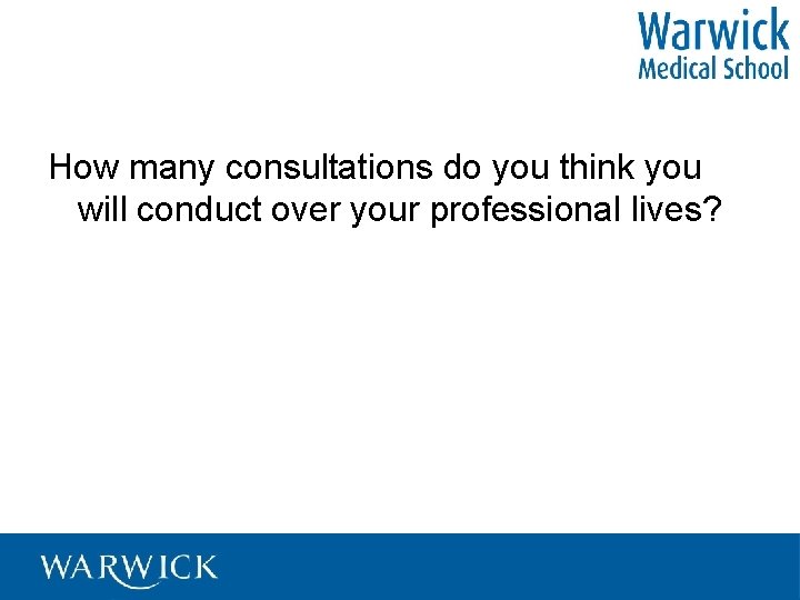 How many consultations do you think you will conduct over your professional lives? 