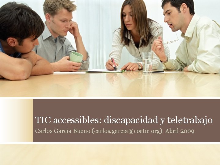 TIC accessibles: discapacidad y teletrabajo Carlos Garcia Bueno (carlos. garcia@coetic. org) Abril 2009 