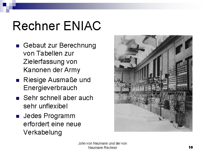 Rechner ENIAC n n Gebaut zur Berechnung von Tabellen zur Zielerfassung von Kanonen der