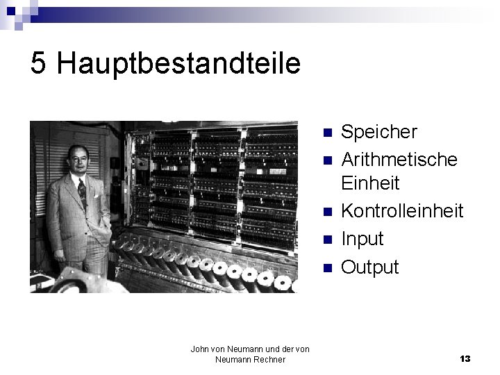 5 Hauptbestandteile n n n John von Neumann und der von Neumann Rechner Speicher