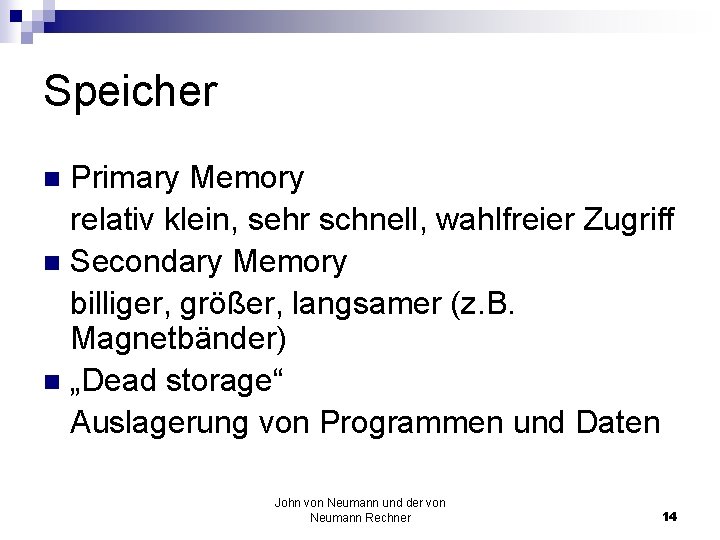 Speicher Primary Memory relativ klein, sehr schnell, wahlfreier Zugriff n Secondary Memory billiger, größer,