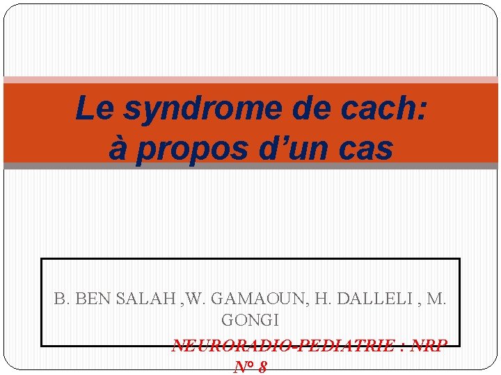 Le syndrome de cach: à propos d’un cas B. BEN SALAH , W. GAMAOUN,