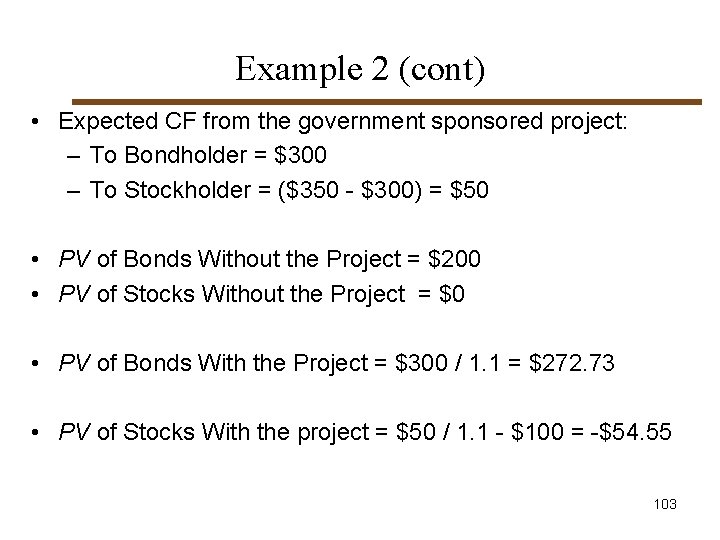 Example 2 (cont) • Expected CF from the government sponsored project: – To Bondholder Example 2 (cont) • Expected CF from the government sponsored project: – To Bondholder