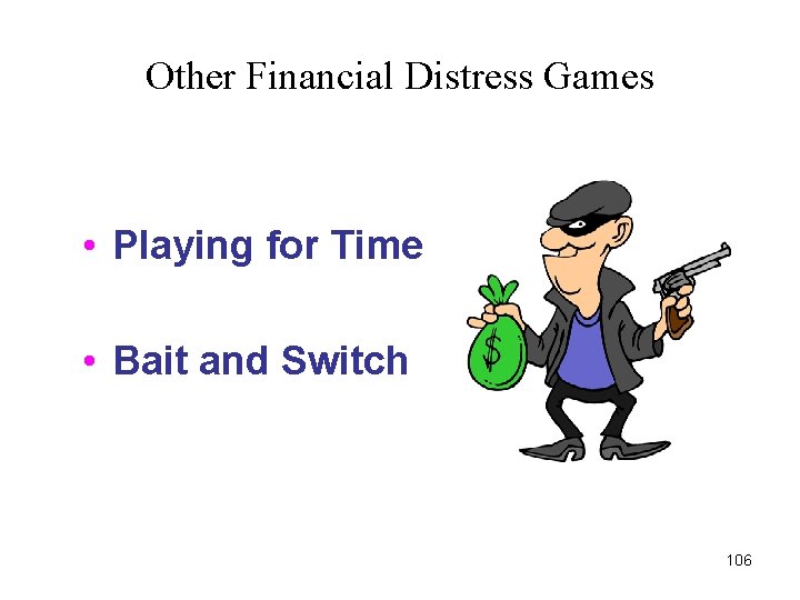 Other Financial Distress Games • Playing for Time • Bait and Switch 106 Other Financial Distress Games • Playing for Time • Bait and Switch 106