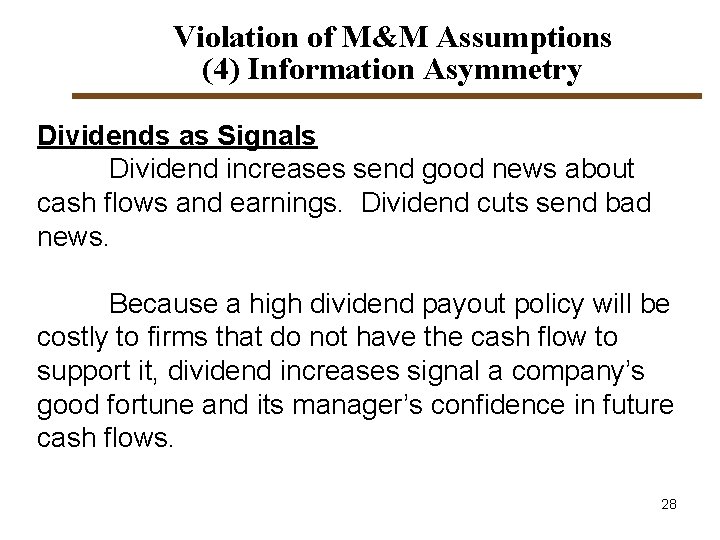 Violation of M&M Assumptions (4) Information Asymmetry Dividends as Signals Dividend increases send good Violation of M&M Assumptions (4) Information Asymmetry Dividends as Signals Dividend increases send good