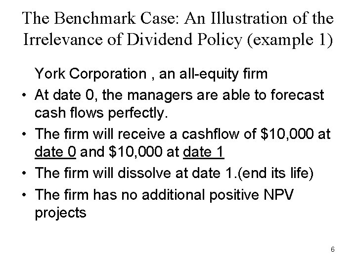 The Benchmark Case: An Illustration of the Irrelevance of Dividend Policy (example 1) • The Benchmark Case: An Illustration of the Irrelevance of Dividend Policy (example 1) •