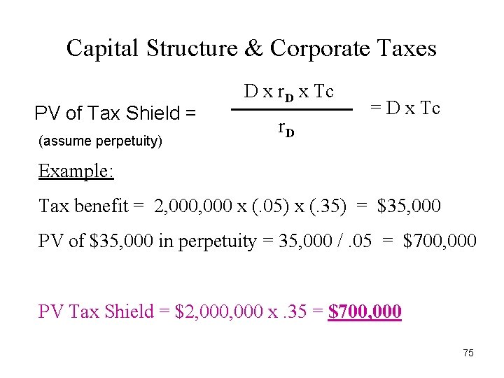 Capital Structure & Corporate Taxes PV of Tax Shield = (assume perpetuity) D x Capital Structure & Corporate Taxes PV of Tax Shield = (assume perpetuity) D x